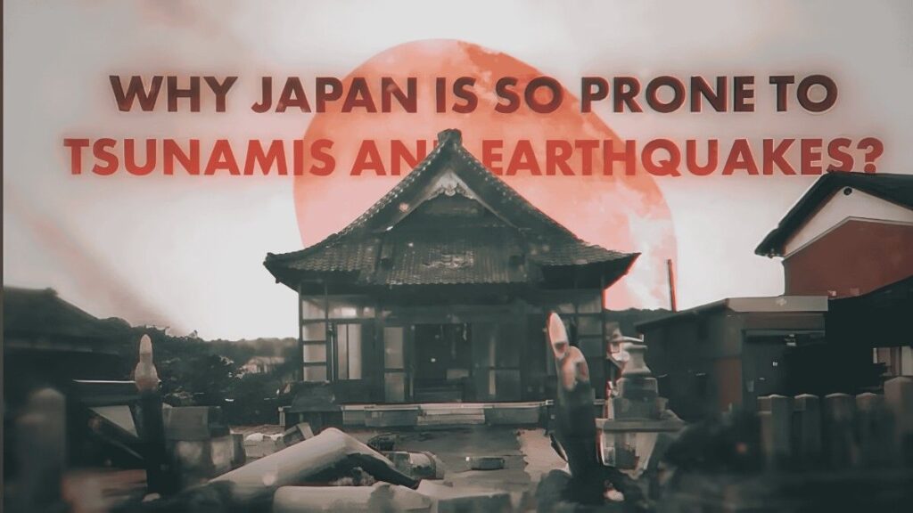 Why Japan is so prone to TSunamis and Earthquake?