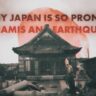 Why Japan is so prone to TSunamis and Earthquake?